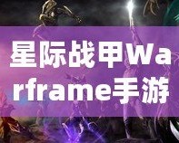 星際戰甲Warframe手游蘋果8P震撼體驗，感受未來戰斗的無窮魅力！