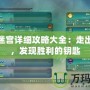 夢幻迷宮詳細攻略大全：走出迷霧，發現勝利的鑰匙