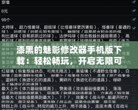 漆黑的魅影修改器手機版下載：輕松暢玩，開啟無限可能