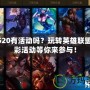 LOL520有活動嗎？玩轉(zhuǎn)英雄聯(lián)盟，精彩活動等你來參與！