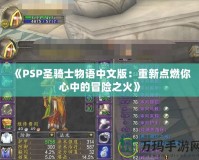 《PSP圣騎士物語中文版：重新點燃你心中的冒險之火》