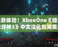 極致體驗！XboxOne《暗黑破壞神3》中文漢化包完美還原游戲魅力