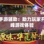 華夏手游輔助：助力玩家開啟巔峰游戲體驗(yàn)