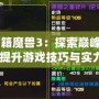 《秘籍魔獸3：探索巔峰攻略，提升游戲技巧與實力》