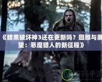 《暗黑破壞神3還在更新嗎？回顧與展望：惡魔獵人的新征程》