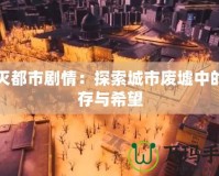 毀滅都市劇情：探索城市廢墟中的生存與希望