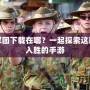 混亂軍團下載在哪？一起探索這款引人入勝的手游