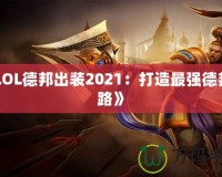 《LOL德邦出裝2021：打造最強德邦之路》