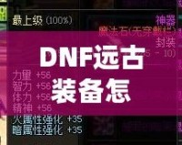 DNF遠古裝備怎么獲得？快速提升戰力的秘訣揭秘