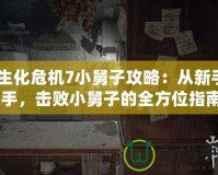 《生化危機(jī)7小舅子攻略：從新手到高手，擊敗小舅子的全方位指南》