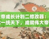 皇帝成長計劃二修改器：助你一統天下，成就偉大帝國