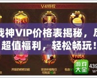 斗戰(zhàn)神VIP價(jià)格表揭秘，盡享超值福利，輕松暢玩！