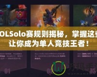 LOLSolo賽規(guī)則揭秘，掌握這些讓你成為單人競技王者！