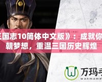 《三國志10簡體中文版》：成就你的王朝夢想，重溫三國歷史輝煌