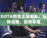 DOTA劍圣出裝解析：玩轉戰場，贏得榮耀