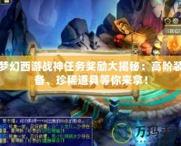 夢幻西游戰神任務獎勵大揭秘：高階裝備、珍稀道具等你來拿！