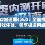 一流游戲加速器4.6.0：全面提升您的游戲體驗(yàn)，暢享極速網(wǎng)絡(luò)！