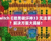 Switch《暗黑破壞神3》無法更新？解決方案大揭秘！