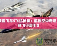 《俠盜飛車5飛機秘籍：解鎖空中奇跡，成就飛行高手》