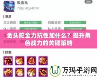 金頭陀全力抗性加什么？提升角色戰(zhàn)力的關(guān)鍵策略