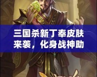 三國殺新丁奉皮膚來襲，化身戰神助你決勝千里！