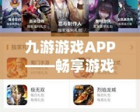 九游游戲APP——暢享游戲新體驗(yàn)，開啟指尖上的娛樂世界