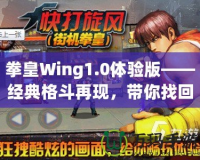 拳皇Wing1.0體驗版——經典格斗再現，帶你找回童年熱血！