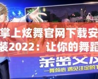 掌上炫舞官網下載安裝2022：讓你的舞蹈夢觸手可及