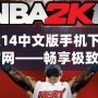 2k14中文版手機下載官網——暢享極致籃球體驗