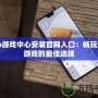 vivo游戲中心安裝官網入口：暢玩無限游戲的最佳選擇