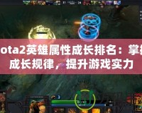 Dota2英雄屬性成長排名：掌握成長規律，提升游戲實力