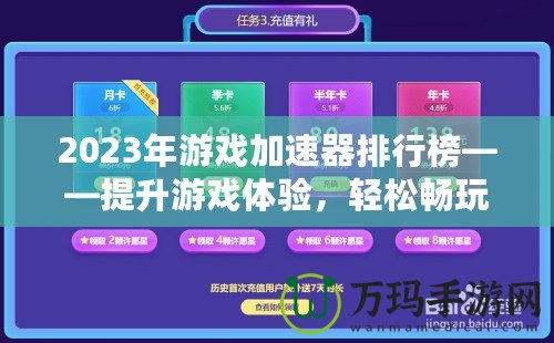 2023年游戲加速器排行榜——提升游戲體驗，輕松暢玩全球服務(wù)器！