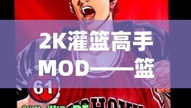 2K灌籃高手MOD——籃球游戲的終極升級，讓你重溫經典！