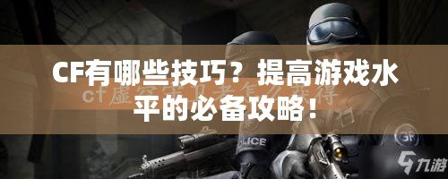 CF有哪些技巧？提高游戲水平的必備攻略！