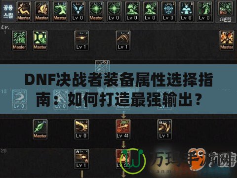 DNF決戰(zhàn)者裝備屬性選擇指南：如何打造最強輸出？