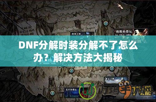 DNF分解時裝分解不了怎么辦？解決方法大揭秘