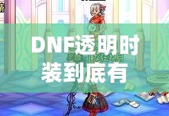 DNF透明時裝到底有什么用？你不可不知的背后玄機！