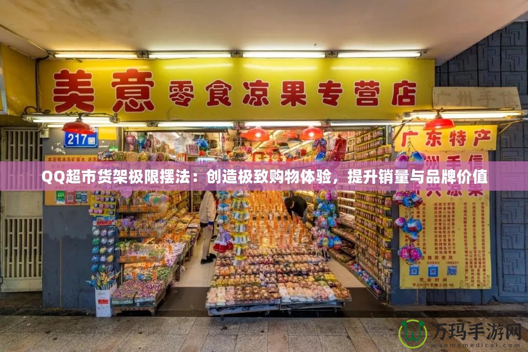 QQ超市貨架極限擺法：創造極致購物體驗，提升銷量與品牌價值