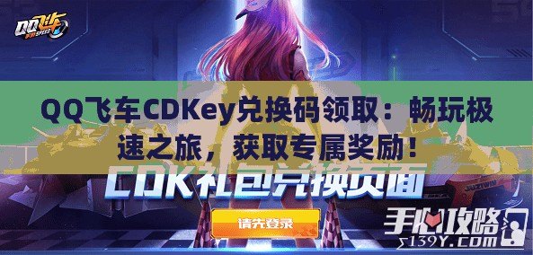 QQ飛車CDKey兌換碼領?。簳惩鏄O速之旅，獲取專屬獎勵！