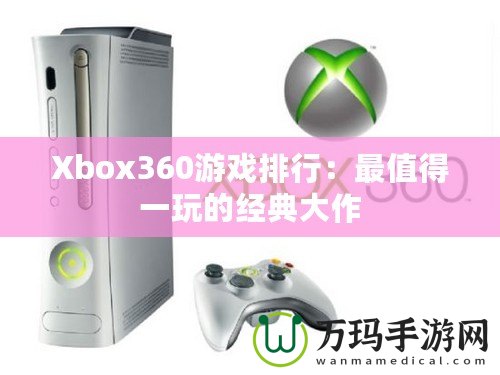 Xbox360游戲排行：最值得一玩的經典大作