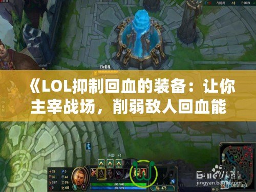 《LOL抑制回血的裝備：讓你主宰戰場，削弱敵人回血能力》