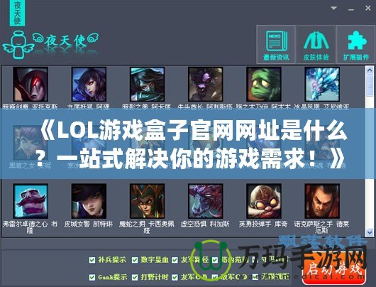 《LOL游戲盒子官網網址是什么？一站式解決你的游戲需求！》