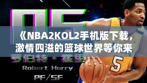 《NBA2KOL2手機版下載，激情四溢的籃球世界等你來戰》