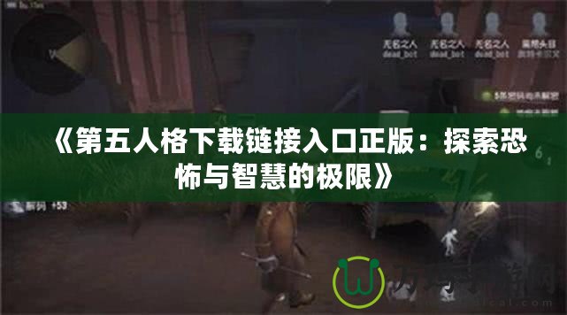 《第五人格下載鏈接入口正版：探索恐怖與智慧的極限》