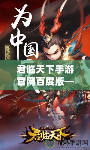 君臨天下手游官網(wǎng)百度版——帶你體驗(yàn)史詩(shī)級(jí)國(guó)戰(zhàn)的熱血之旅