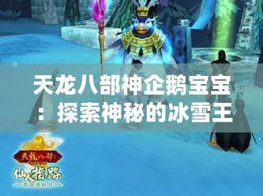 天龍八部神企鵝寶寶：探索神秘的冰雪王國