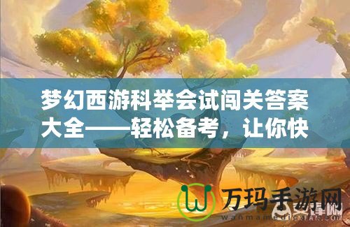 夢幻西游科舉會試闖關答案大全——輕松備考，讓你快速登頂！