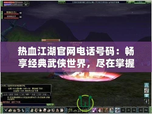 熱血江湖官網電話號碼：暢享經典武俠世界，盡在掌握！