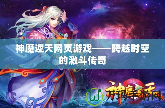 神魔遮天網頁游戲——跨越時空的激斗傳奇