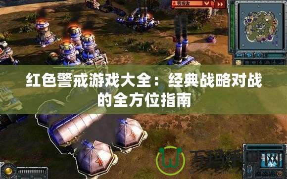 紅色警戒游戲大全：經典戰略對戰的全方位指南